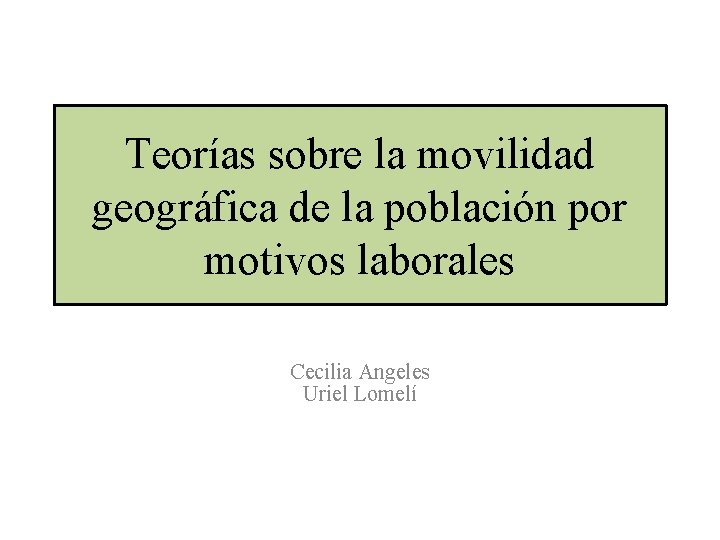 Teorías sobre la movilidad geográfica de la población por motivos laborales Cecilia Angeles Uriel