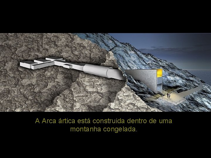 A Arca ártica está construida dentro de uma montanha congelada. A Arca ártica está construida dentro de uma montanha congelada.