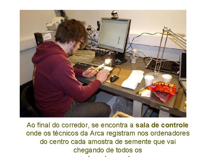 Ao final do corredor, se encontra a sala de controle onde os técnicos da Ao final do corredor, se encontra a sala de controle onde os técnicos da