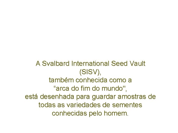 A Svalbard International Seed Vault (SISV), também conhecida como a “arca do fim do A Svalbard International Seed Vault (SISV), também conhecida como a “arca do fim do