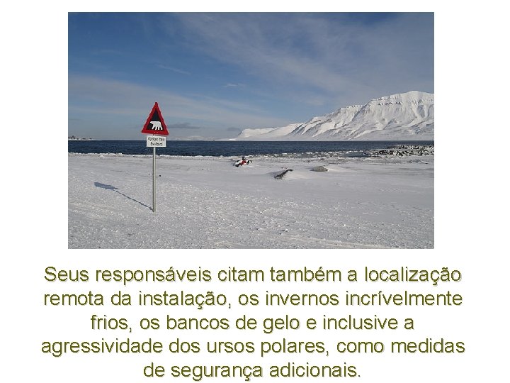 Seus responsáveis citam também a localização remota da instalação, os invernos incrívelmente frios, os Seus responsáveis citam também a localização remota da instalação, os invernos incrívelmente frios, os