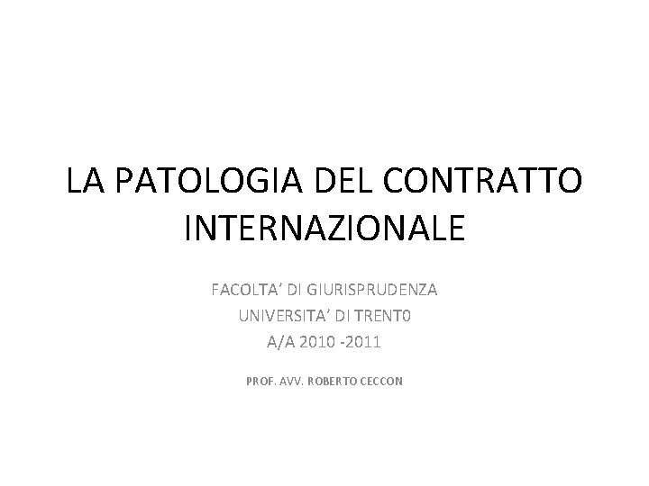 LA PATOLOGIA DEL CONTRATTO INTERNAZIONALE FACOLTA’ DI GIURISPRUDENZA UNIVERSITA’ DI TRENT 0 A/A 2010