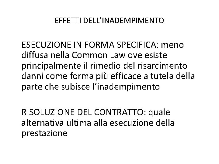 EFFETTI DELL’INADEMPIMENTO ESECUZIONE IN FORMA SPECIFICA: meno diffusa nella Common Law ove esiste principalmente