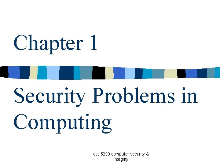 Chapter 1 Security Problems in Computing csci 5233 computer security & integrity 