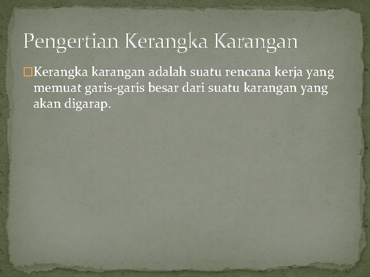 Pengertian Kerangka Karangan �Kerangka karangan adalah suatu rencana kerja yang memuat garis-garis besar dari