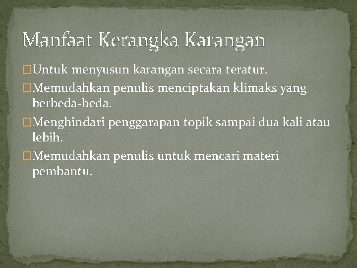 Manfaat Kerangka Karangan �Untuk menyusun karangan secara teratur. �Memudahkan penulis menciptakan klimaks yang berbeda-beda.