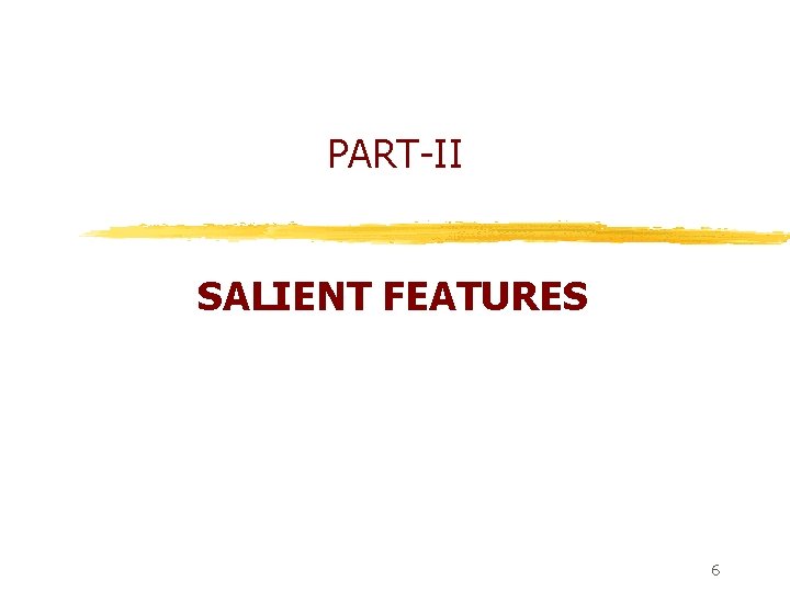 PART-II SALIENT FEATURES 6 