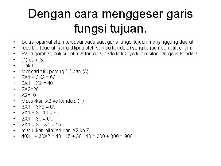 Dengan cara menggeser garis fungsi tujuan. • • • • • Solusi optimal akan