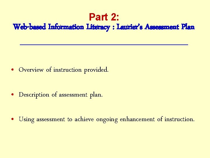 Part 2: Web-based Information Literacy : Laurier’s Assessment Plan ___________________ • Overview of instruction