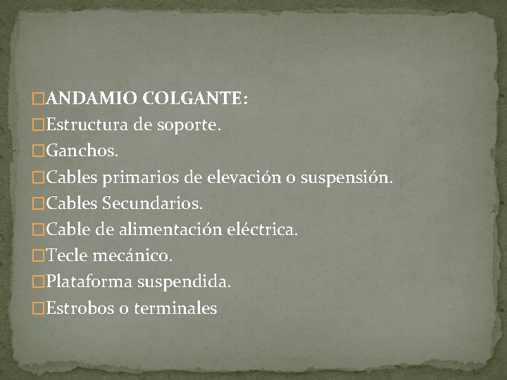 �ANDAMIO COLGANTE: �Estructura de soporte. �Ganchos. �Cables primarios de elevación o suspensión. �Cables Secundarios.