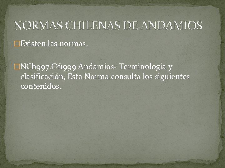 NORMAS CHILENAS DE ANDAMIOS �Existen las normas. �NCh 997. Of 1999 Andamios- Terminología y