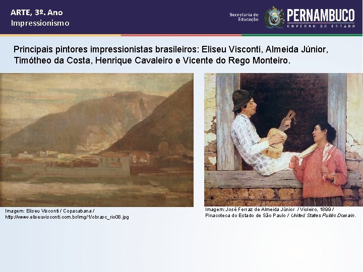 ARTE, 3º. Ano Impressionismo Principais pintores impressionistas brasileiros: Eliseu Visconti, Almeida Júnior, Timótheo da