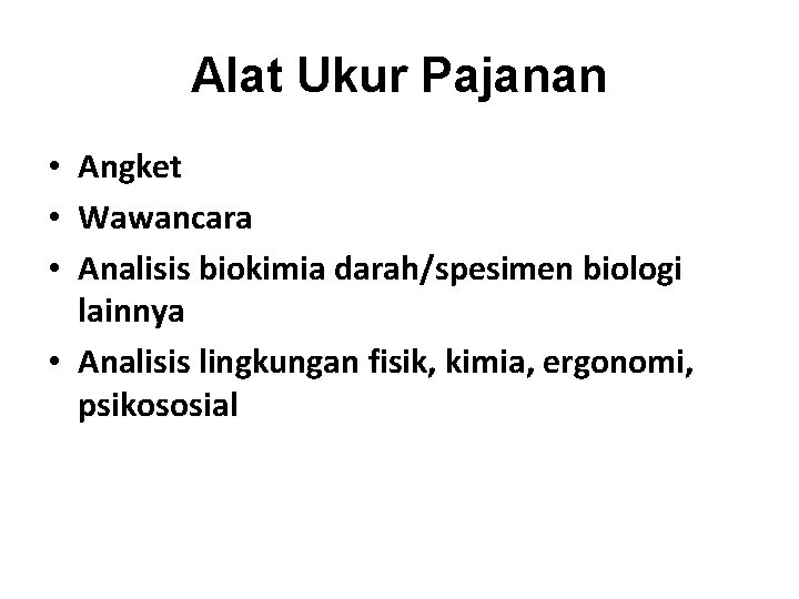 Alat Ukur Pajanan Angket Wawancara Analisis biokimia darah/spesimen biologi lainnya • Analisis lingkungan fisik,