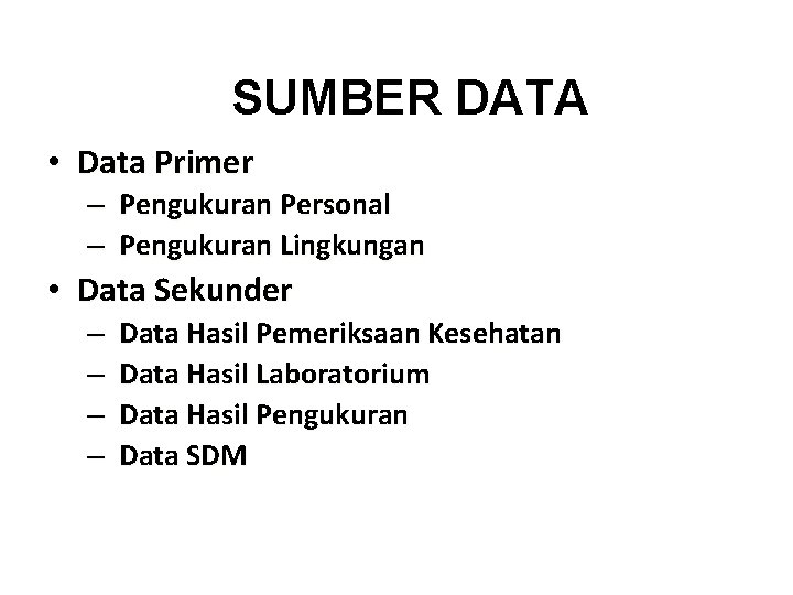 SUMBER DATA • Data Primer – Pengukuran Personal – Pengukuran Lingkungan • Data Sekunder