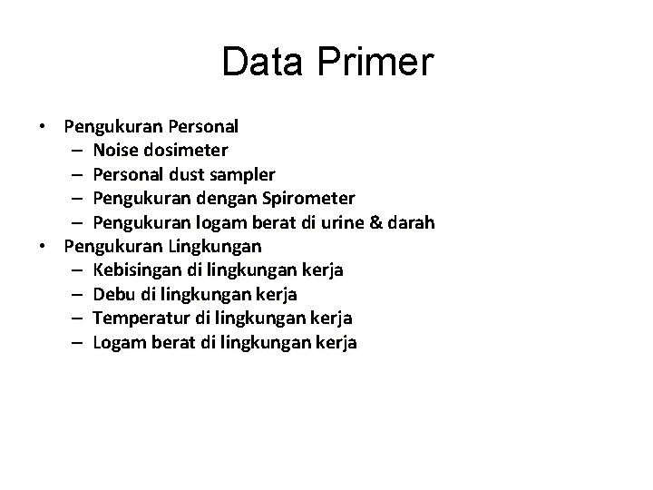 Data Primer • Pengukuran Personal – Noise dosimeter – Personal dust sampler – Pengukuran