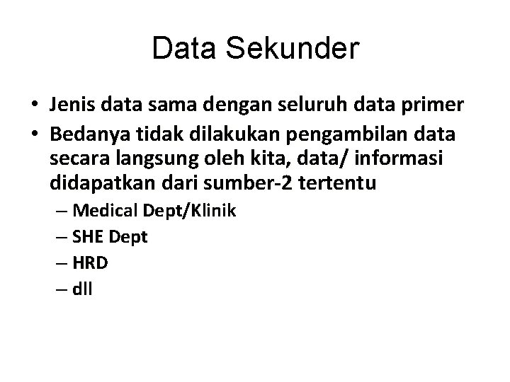 Data Sekunder • Jenis data sama dengan seluruh data primer • Bedanya tidak dilakukan