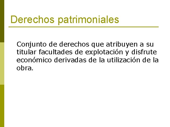 Derechos patrimoniales Conjunto de derechos que atribuyen a su titular facultades de explotación y