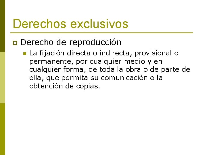 Derechos exclusivos p Derecho de reproducción n La fijación directa o indirecta, provisional o