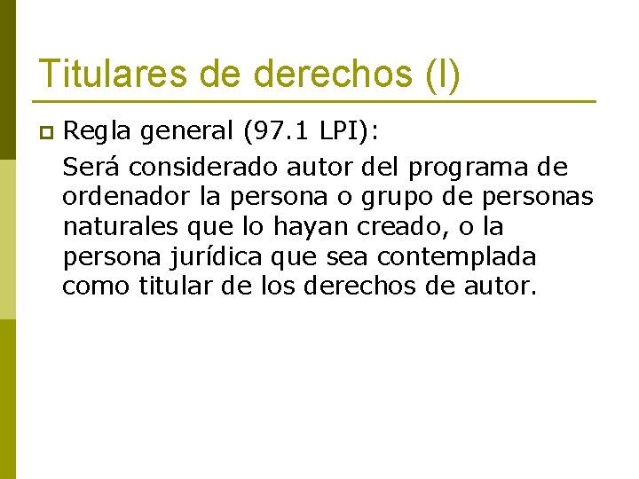 Titulares de derechos (I) p Regla general (97. 1 LPI): Será considerado autor del