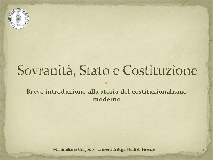Sovranità, Stato e Costituzione Breve introduzione alla storia del costituzionalismo moderno Massimiliano Gregorio -