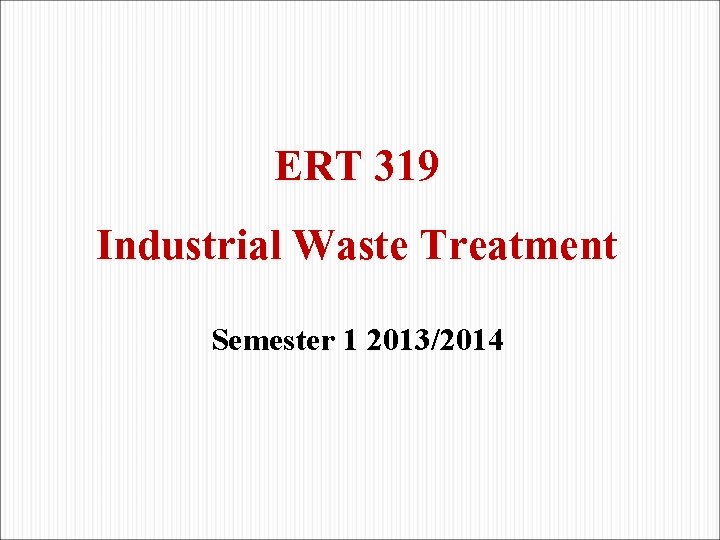 ERT 319 Industrial Waste Treatment Semester 1 2013/2014 