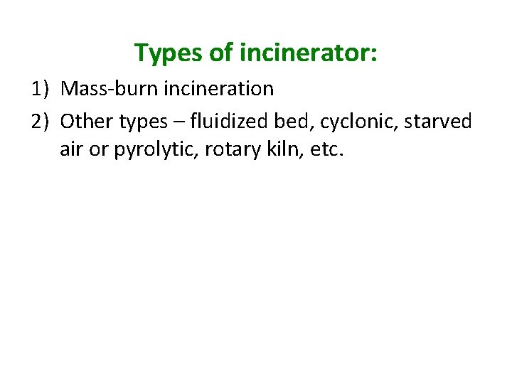 Types of incinerator: 1) Mass-burn incineration 2) Other types – fluidized bed, cyclonic, starved