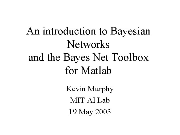 An introduction to Bayesian Networks and the Bayes Net Toolbox for Matlab Kevin Murphy