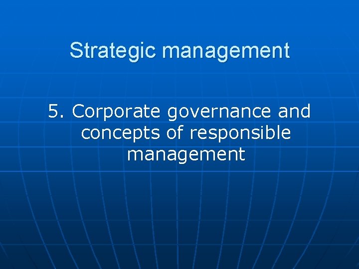 Strategic management 5. Corporate governance and concepts of responsible management 