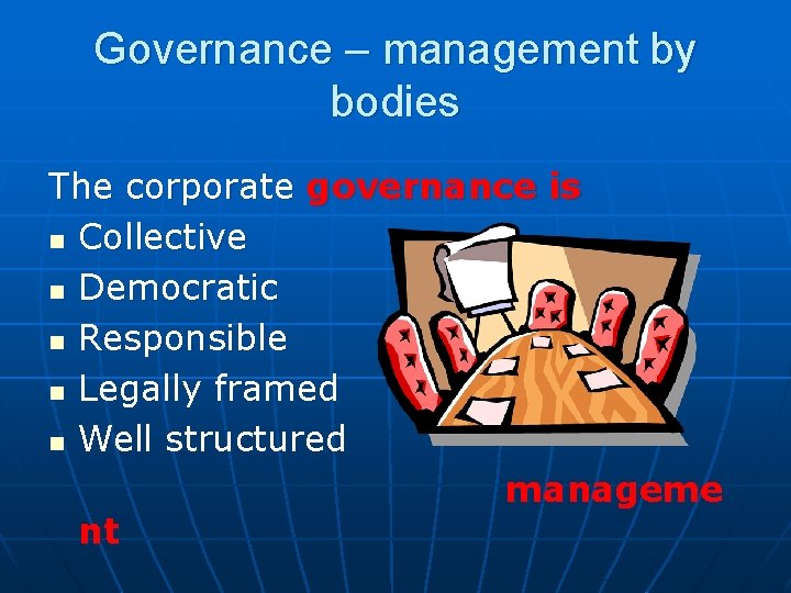 Governance – management by bodies The corporate governance is n Collective n Democratic n