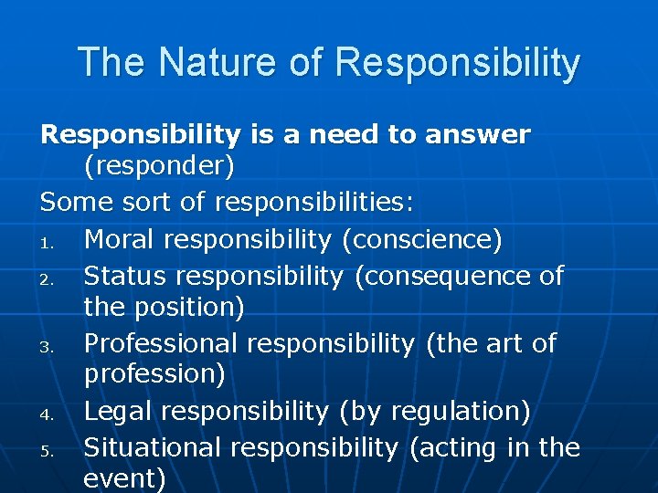 The Nature of Responsibility is a need to answer (responder) Some sort of responsibilities: