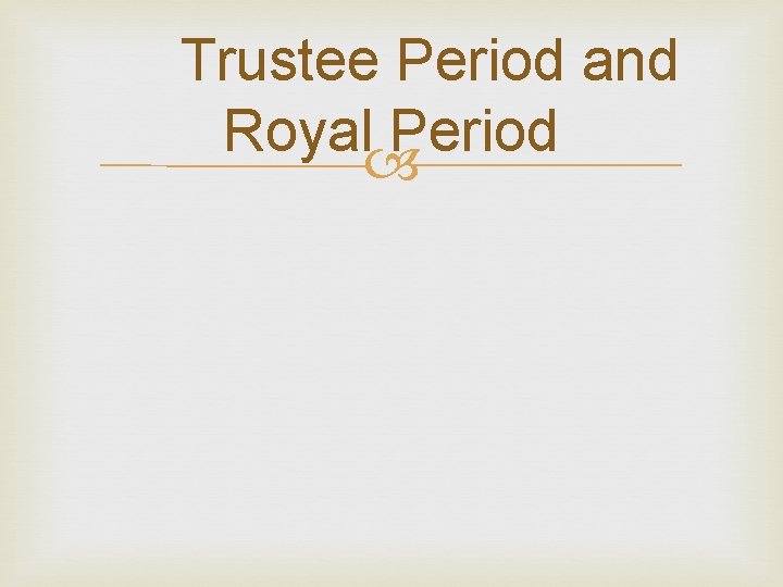 Trustee Period and Royal Period 