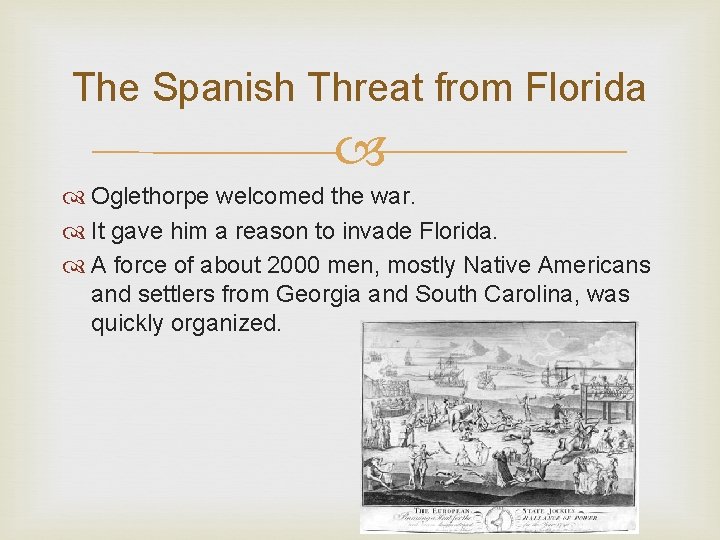 The Spanish Threat from Florida Oglethorpe welcomed the war. It gave him a reason
