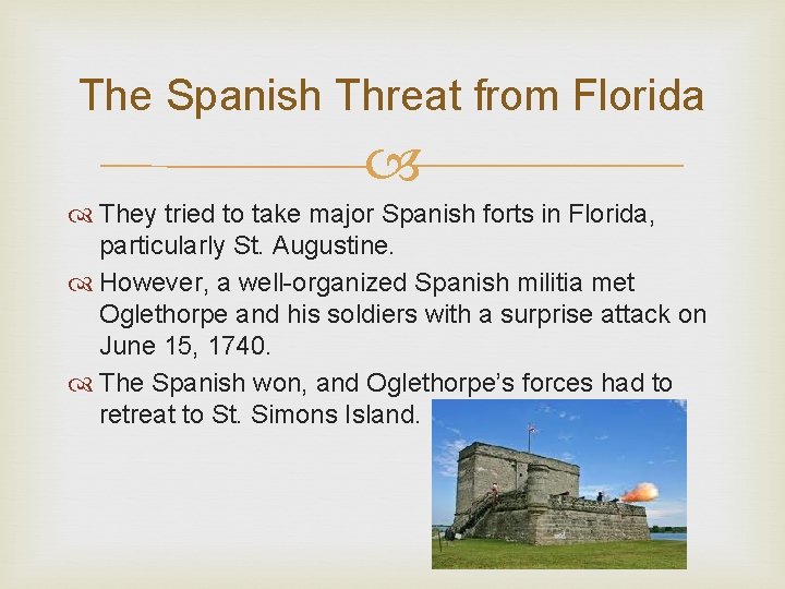 The Spanish Threat from Florida They tried to take major Spanish forts in Florida,