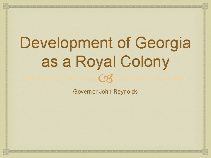 Development of Georgia as a Royal Colony Governor John Reynolds 
