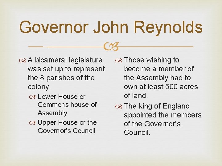 Governor John Reynolds A bicameral legislature was set up to represent the 8 parishes