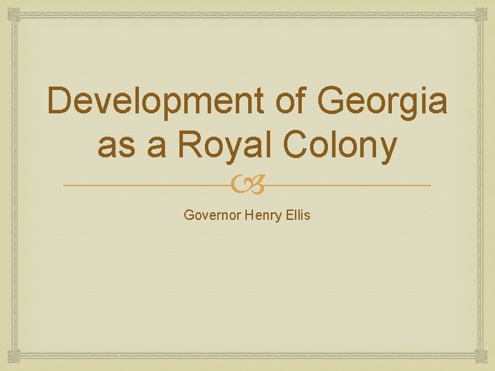 Development of Georgia as a Royal Colony Governor Henry Ellis 