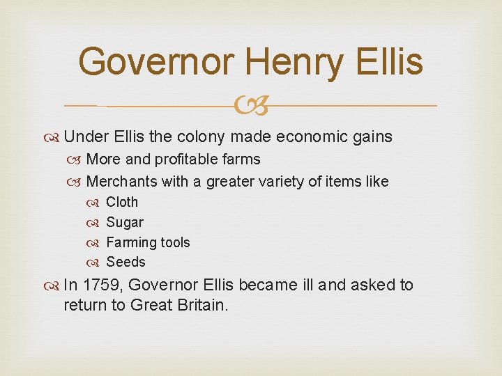Governor Henry Ellis Under Ellis the colony made economic gains More and profitable farms