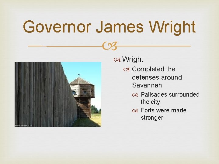 Governor James Wright Completed the defenses around Savannah Palisades surrounded the city Forts were