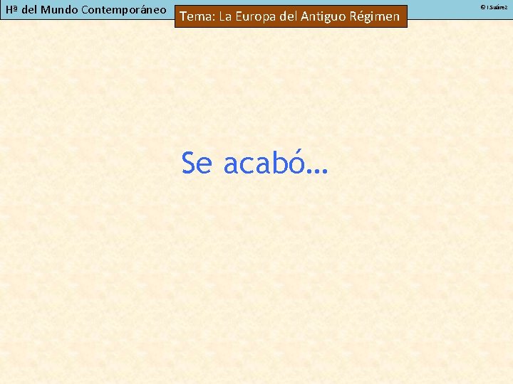 Hª del Mundo Contemporáneo Tema: La Europa del Antiguo Régimen Se acabó… © I.