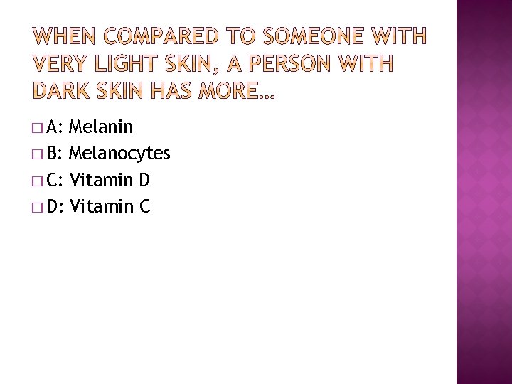 � A: Melanin � B: Melanocytes � C: Vitamin D � D: Vitamin C