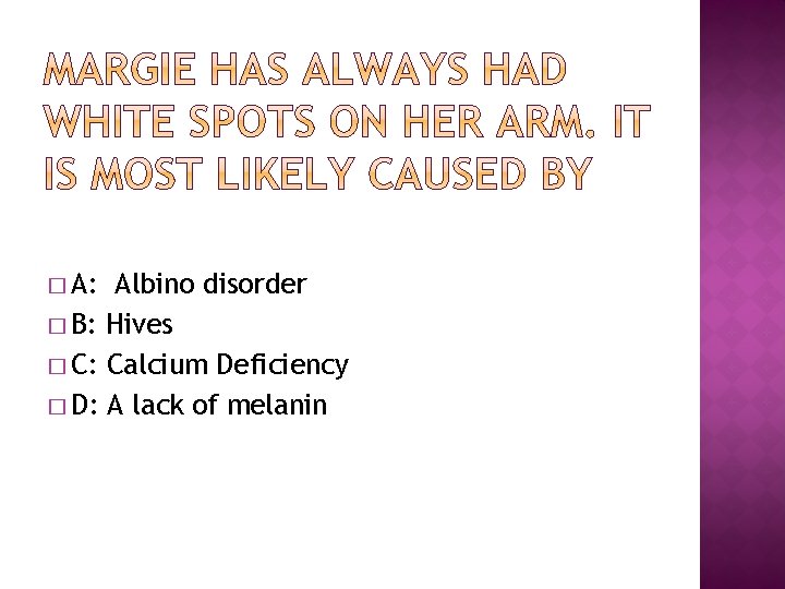 � A: Albino disorder � B: Hives � C: Calcium Deficiency � D: A