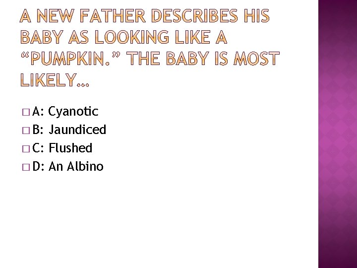 � A: Cyanotic � B: Jaundiced � C: Flushed � D: An Albino 