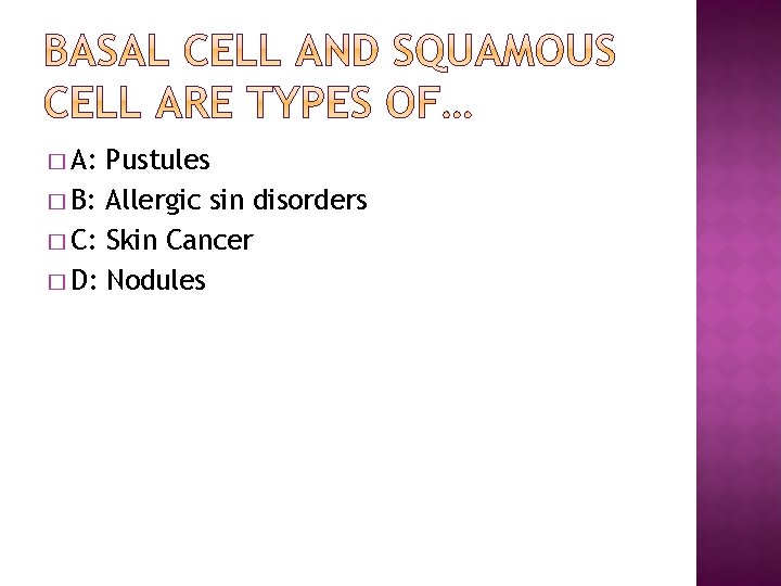 � A: Pustules � B: Allergic sin disorders � C: Skin Cancer � D: