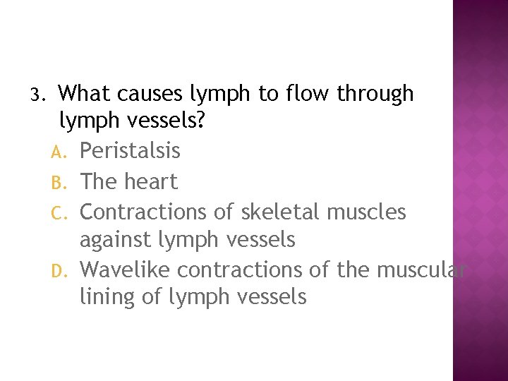 3. What causes lymph to flow through lymph vessels? A. Peristalsis B. The heart