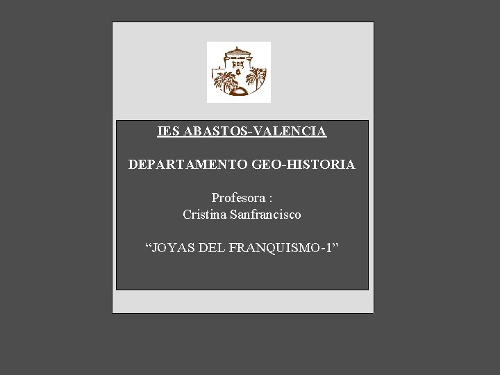 IES ABASTOS-VALENCIA DEPARTAMENTO GEO-HISTORIA Profesora : Cristina Sanfrancisco “JOYAS DEL FRANQUISMO-1” 