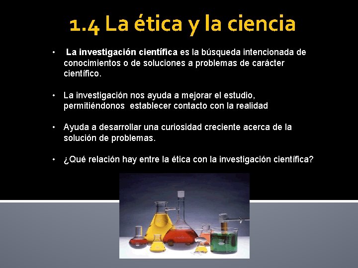 1. 4 La ética y la ciencia • La investigación científica es la búsqueda