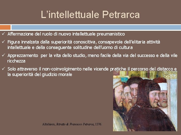 L’intellettuale Petrarca ü Affermazione del ruolo di nuovo intellettuale preumanistico ü Figura innalzata dalla