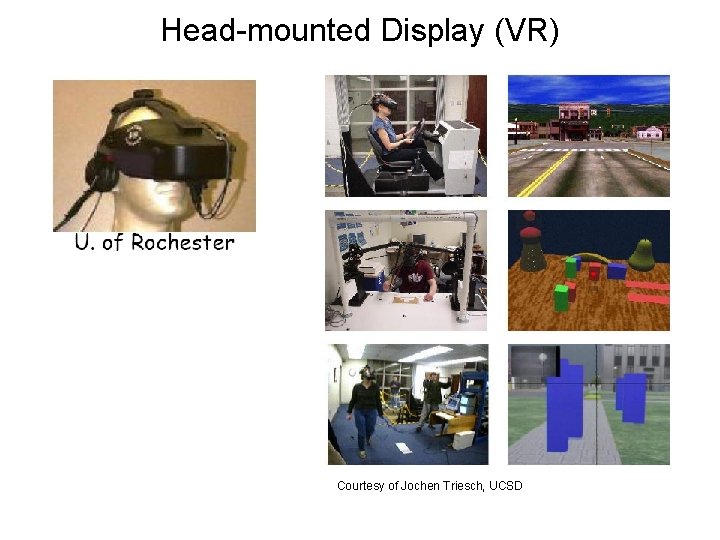 Head-mounted Display (VR) Courtesy of Jochen Triesch, UCSD Head-mounted Display (VR) Courtesy of Jochen Triesch, UCSD