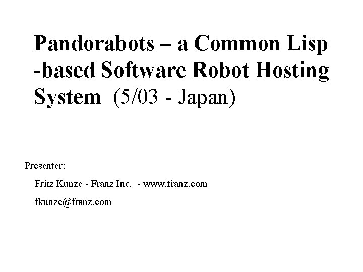 Pandorabots – a Common Lisp -based Software Robot Hosting System (5/03 - Japan) Presenter: