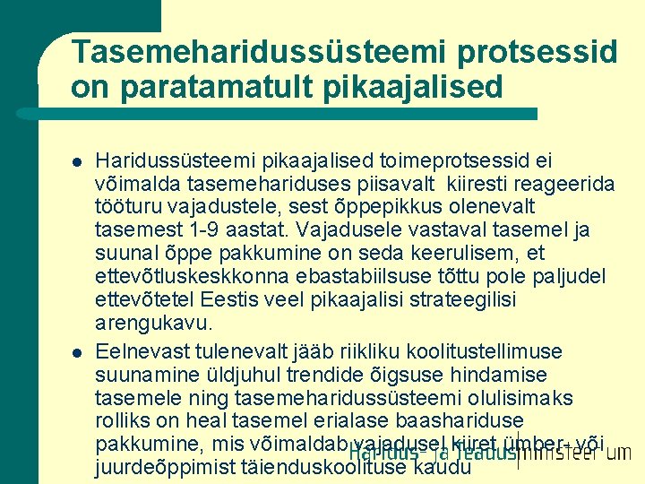 Tasemeharidussüsteemi protsessid on paratamatult pikaajalised l l Haridussüsteemi pikaajalised toimeprotsessid ei võimalda tasemehariduses piisavalt